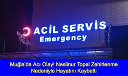 Muğla’da Acı Olay! Neslinur Topal Zehirlenme Nedeniyle Hayatını Kaybetti, Kardeşleri Kritik Durumda