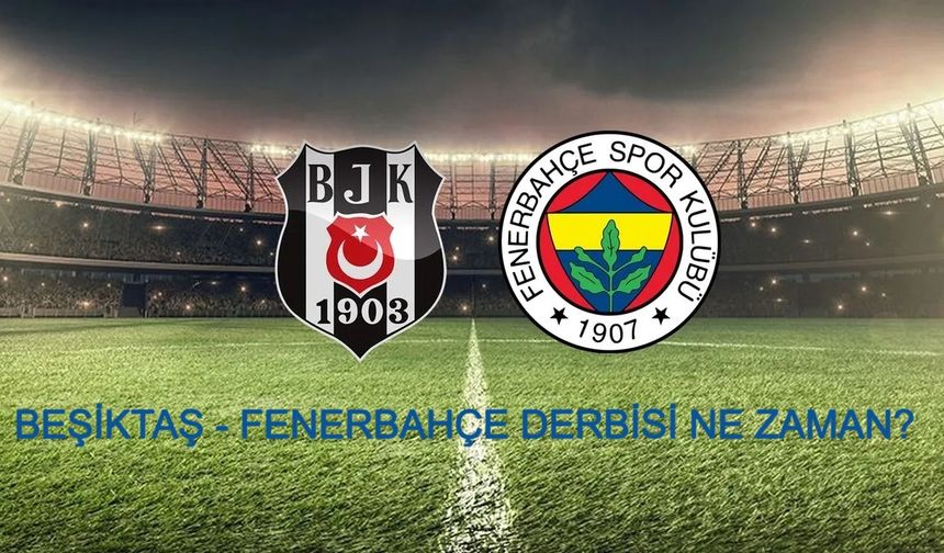 BEŞİKTAŞ - FENERBAHÇE DERBİ MAÇI NE ZAMAN? Beşiktaş - Fenerbahçe derbi maçı saat kaçta hangi kanalda canlı yayınlanacak?