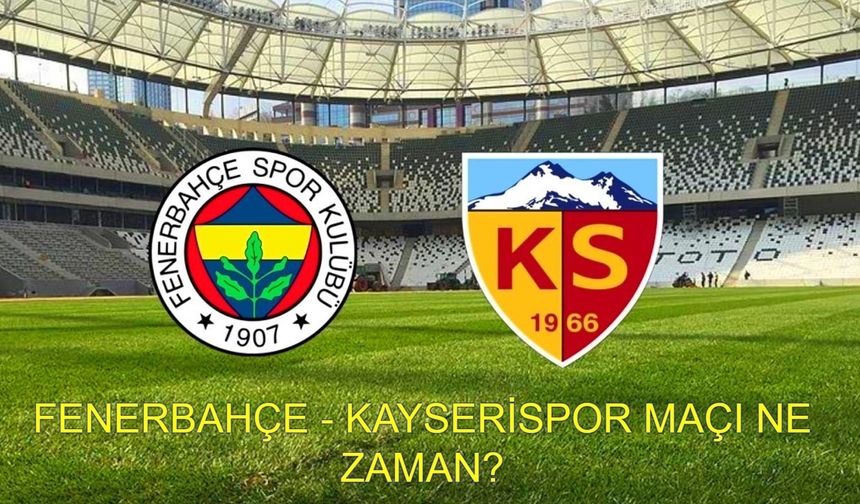FENERBAHÇE - KAYSERİSPOR MAÇI NE ZAMAN? Fenerbahçe - Kayserispor Maçı Saat Kaçta, Hangi Kanalda, Şifresiz Mi?