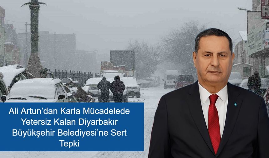 DSP Genel Başkan Yardımcısı Ali Artun’dan Karla Mücadelede Yetersiz Kalan Diyarbakır Büyükşehir Belediyesi’ne Sert Tepki